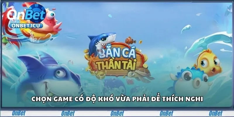 Chọn game có độ khó vừa phải để thích nghi