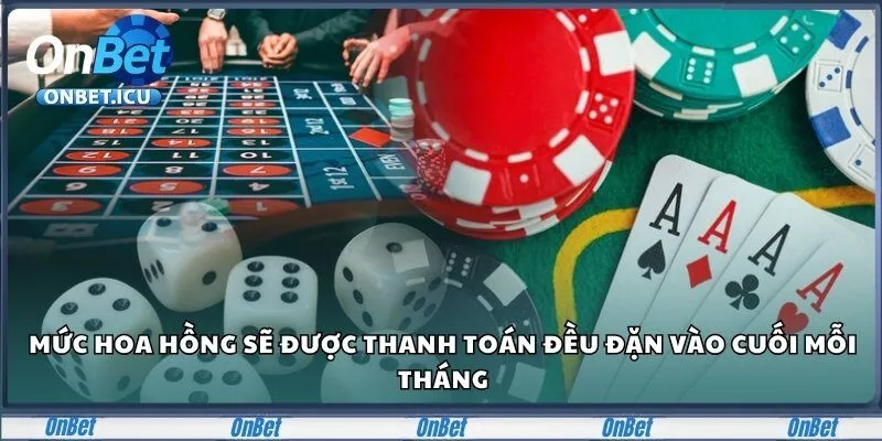 Mức hoa hồng sẽ được thanh toán đều đặn vào cuối mỗi tháng