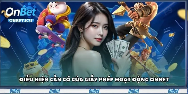 Tìm hiểu điều kiện cần có của giấy phép hoạt động Onbet