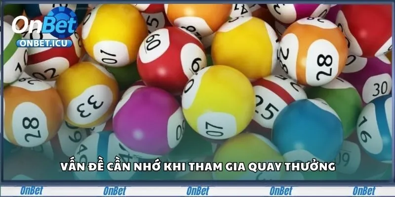 Vấn đề cần nhớ khi tham gia quay thưởng